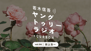 CURBON RADIO「ヤングトゥリーラジオ×CURBON」vol.6 田上浩一｜若木信吾