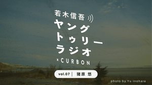 CURBON RADIO「ヤングトゥリーラジオ×CURBON」vol.7 猪原悠｜若木信吾